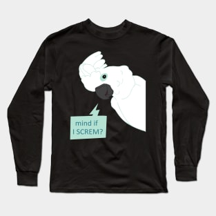 mind if I screm? - cockatoo Long Sleeve T-Shirt